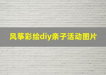 风筝彩绘diy亲子活动图片