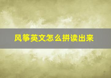 风筝英文怎么拼读出来