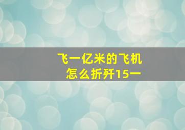 飞一亿米的飞机怎么折歼15一