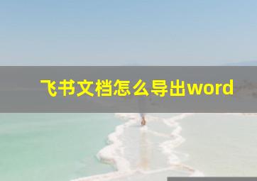 飞书文档怎么导出word