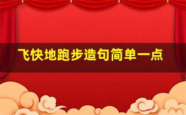 飞快地跑步造句简单一点