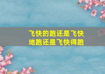 飞快的跑还是飞快地跑还是飞快得跑