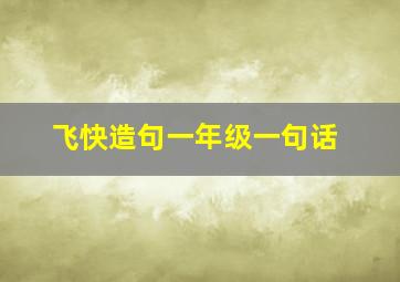 飞快造句一年级一句话