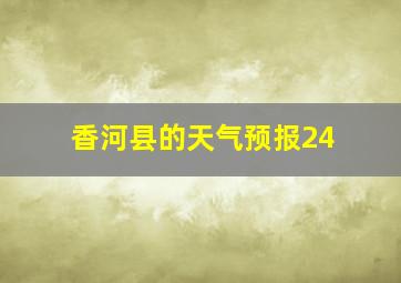 香河县的天气预报24