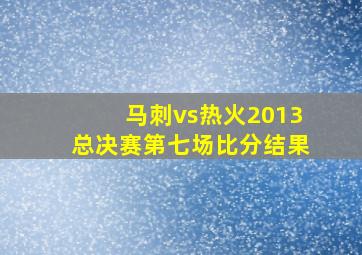 马刺vs热火2013总决赛第七场比分结果