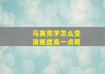 马赛克字怎么变清晰度高一点呢