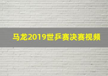 马龙2019世乒赛决赛视频