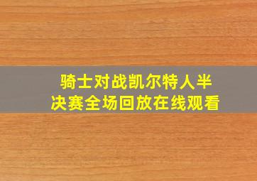 骑士对战凯尔特人半决赛全场回放在线观看