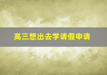 高三想出去学请假申请