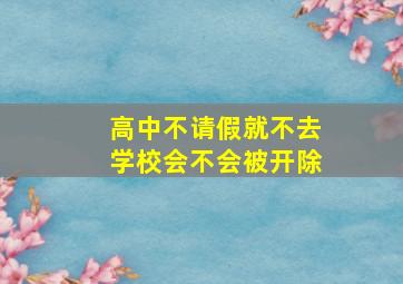 高中不请假就不去学校会不会被开除