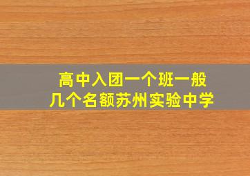 高中入团一个班一般几个名额苏州实验中学