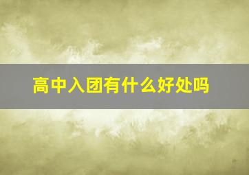 高中入团有什么好处吗