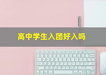 高中学生入团好入吗