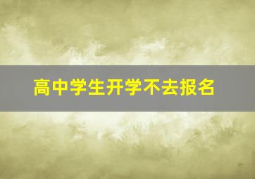 高中学生开学不去报名