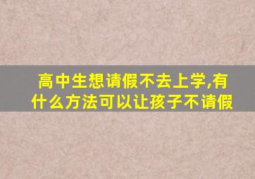 高中生想请假不去上学,有什么方法可以让孩子不请假