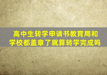 高中生转学申请书教育局和学校都盖章了就算转学完成吗