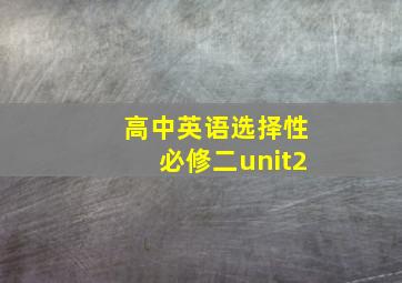 高中英语选择性必修二unit2