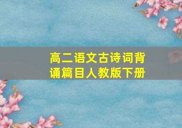 高二语文古诗词背诵篇目人教版下册