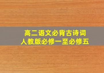 高二语文必背古诗词人教版必修一至必修五