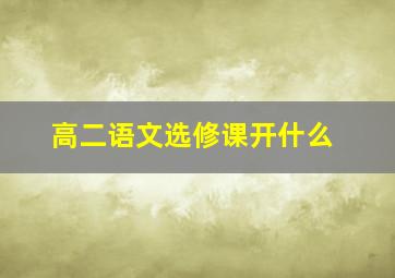 高二语文选修课开什么