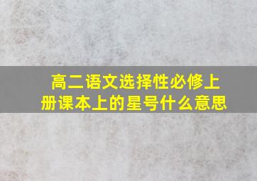 高二语文选择性必修上册课本上的星号什么意思