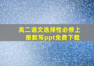 高二语文选择性必修上册默写ppt免费下载