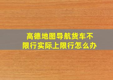 高德地图导航货车不限行实际上限行怎么办