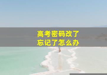 高考密码改了忘记了怎么办