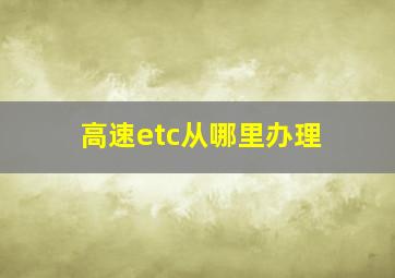 高速etc从哪里办理