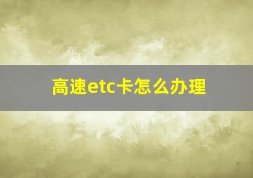 高速etc卡怎么办理