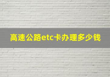 高速公路etc卡办理多少钱