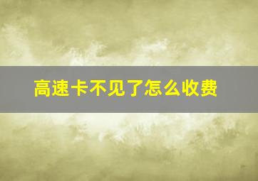 高速卡不见了怎么收费