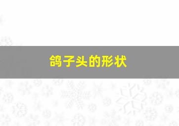 鸽子头的形状