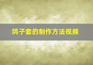 鸽子套的制作方法视频