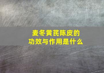 麦冬黄芪陈皮的功效与作用是什么