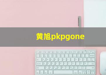 黄旭pkpgone