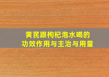 黄芪跟枸杞泡水喝的功效作用与主治与用量