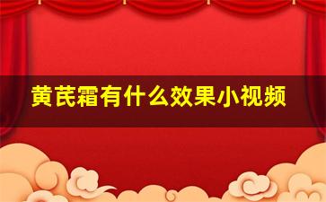 黄芪霜有什么效果小视频