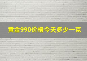 黄金990价格今天多少一克