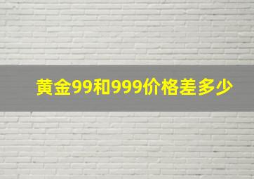 黄金99和999价格差多少