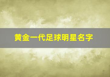 黄金一代足球明星名字