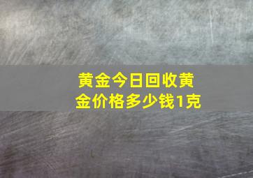 黄金今日回收黄金价格多少钱1克