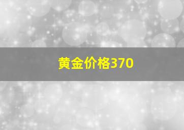 黄金价格370