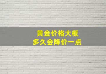 黄金价格大概多久会降价一点