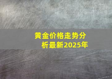 黄金价格走势分析最新2025年