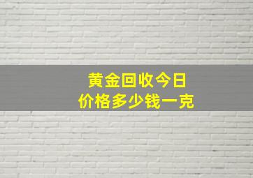 黄金回收今日价格多少钱一克