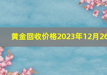 黄金回收价格2023年12月26