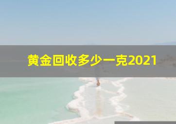 黄金回收多少一克2021