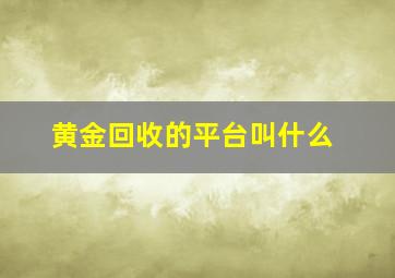 黄金回收的平台叫什么