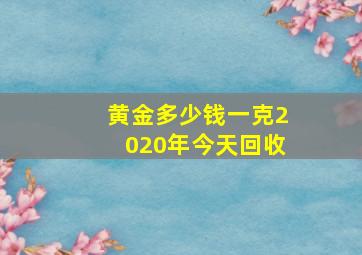 黄金多少钱一克2020年今天回收